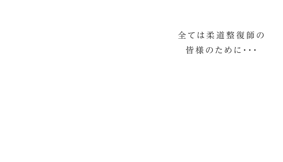 全ては柔道整復師の皆様のために・・・